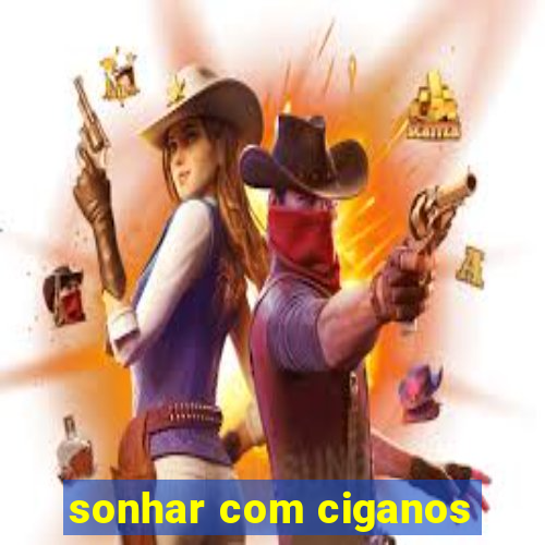 sonhar com ciganos